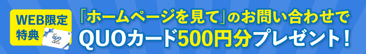 画像：WEB限定特典「ホームページを見て」のお問い合わせでQUOカード500円分プレゼント!